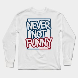 Never Not Funny Long Sleeve T-Shirt